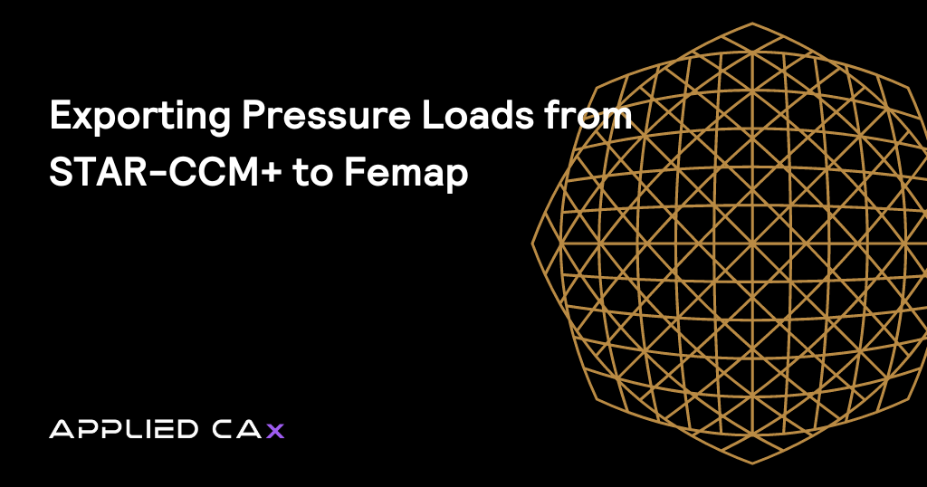 CFD to FEA: Exporting pressure loads from STAR-CCM+ to FEMAP