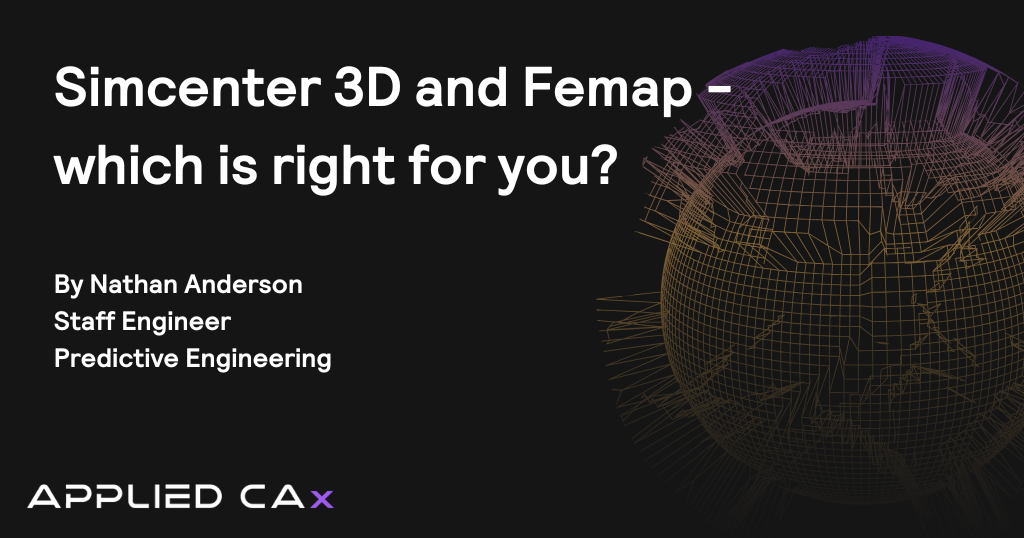 Simcenter 3D and Femap – which is right for you?