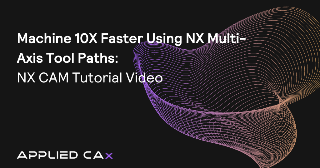 Machine 10X faster using NX multi-axis tool paths – NX CAM tutorial video