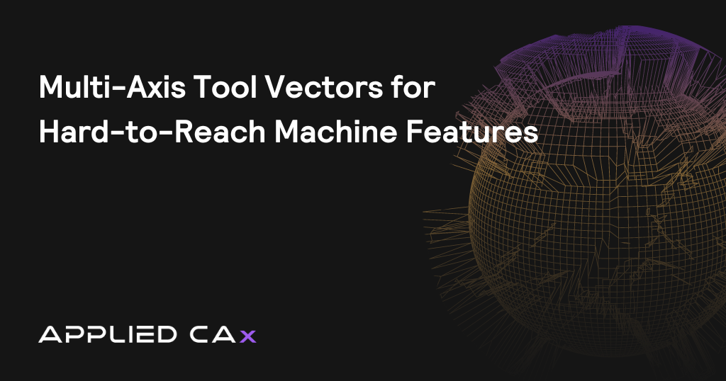 Multi-axis tool vectors for hard-to-reach machine features in NX CAM