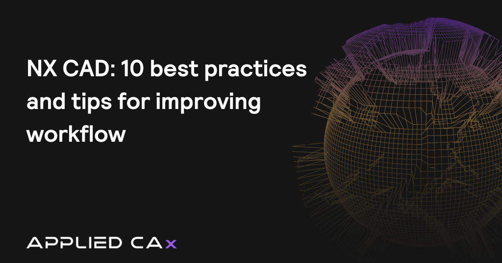 NX CAD: 10 best practices and tips for improving workflow