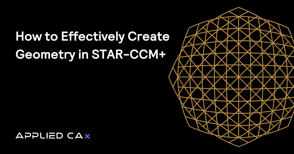 On-Demand Webinar: How to effectively create geometry in STAR-CCM+