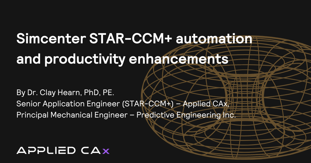 Simcenter STAR-CCM+​ automation and productivity​ enhancements