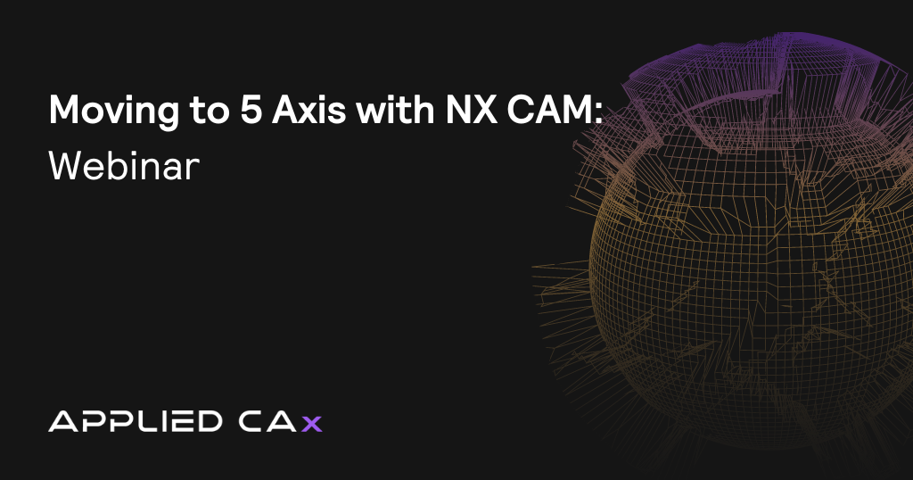 Webinar: Moving to 5 Axis with NX CAM