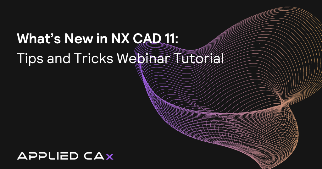 What’s New in NX CAD 11 – Tips and Tricks Webinar Tutorial