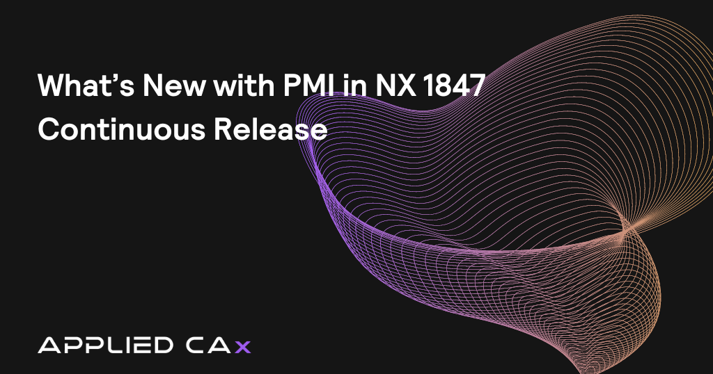 What’s New with PMI in NX 1847 Continuous Release