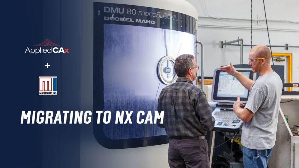 Transitioning to NX: a Case Study featuring Machinists Inc. and their Migration to NX CAM